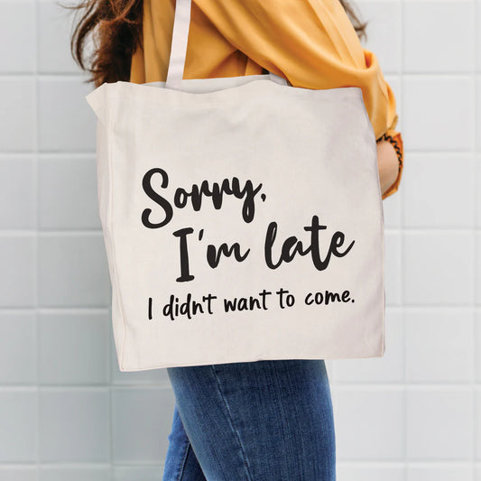 Sorry I'm Late I Didn't Want To Come Canvas Tote Bag