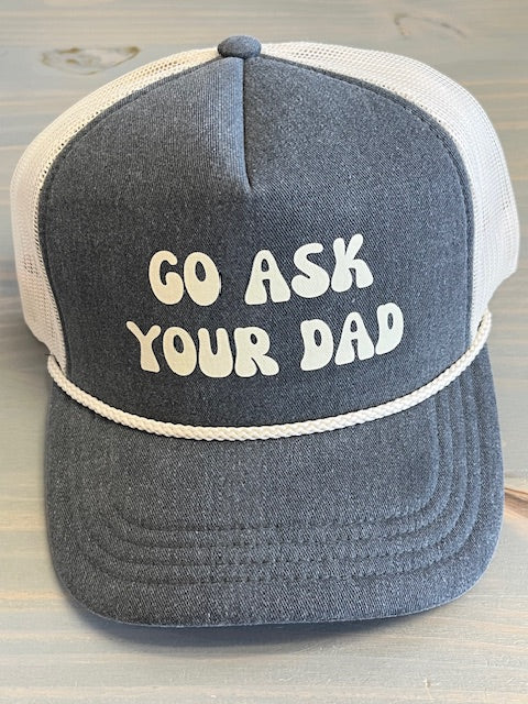 Ball Cap - Go Ask Your Dad - Trucker Style with Foam Front and Bill