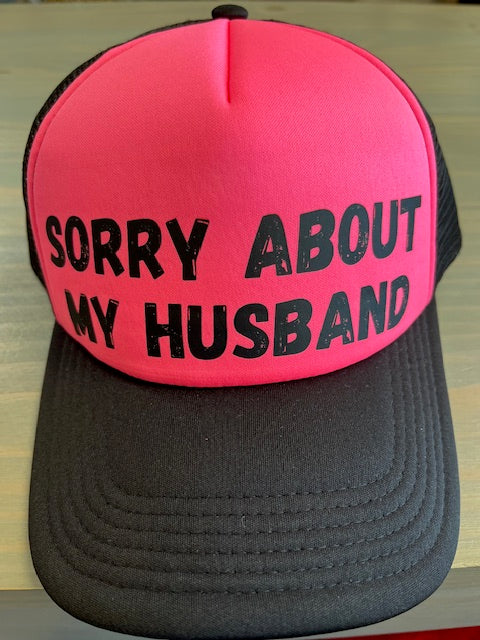 Ball Cap - Sorry About My Husband- Trucker Style with Foam Front and Bill