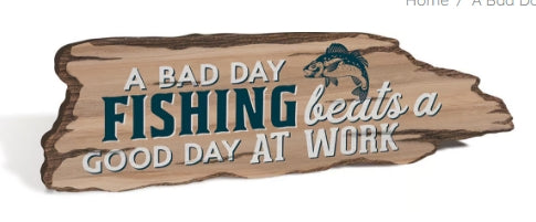 A Bad Day Fishing Beats a Good Day at Work Sign