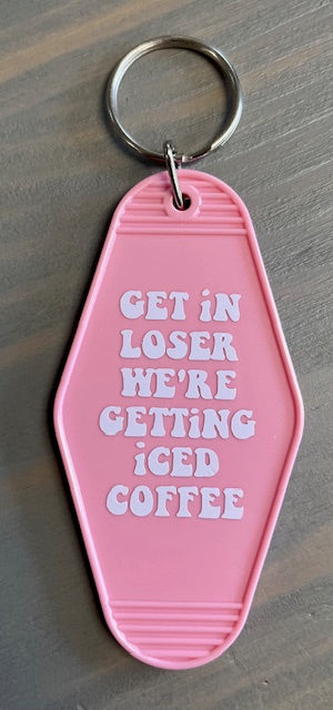 Get in Loser We're Getting Iced Coffee Motel Key Chain